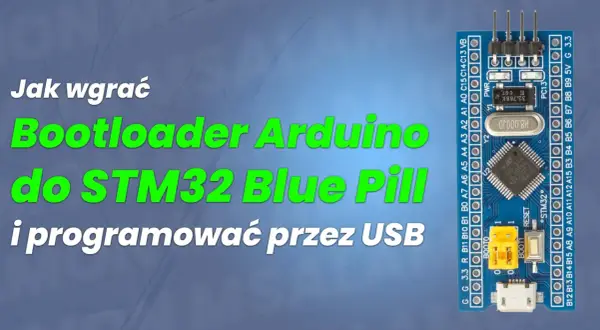 Jak wgrać bootloader Arduino do STM32 Blue Pill i programować przez USB. Moduł z mikrokontrolerem STM32.