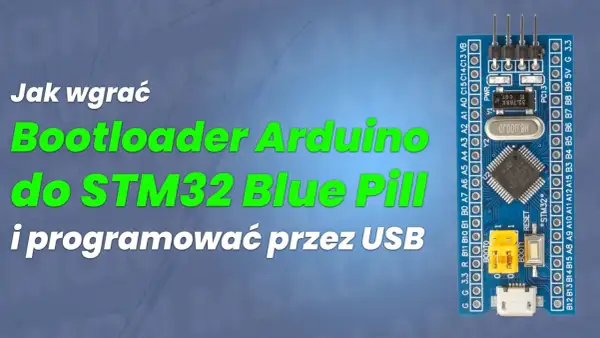 Jak wgrać bootloader Arduino do STM32 Blue Pill i programować przez USB. Moduł z mikrokontrolerem STM32.