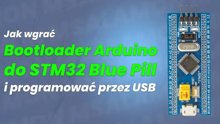 Jak wgrać bootloader Arduino do STM32 Blue Pill i programować przez USB. Moduł z mikrokontrolerem STM32.